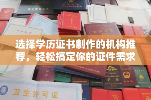 会宁选择学历证书制作的机构推荐，轻松搞定你的证件需求